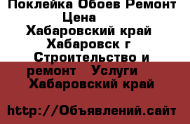 Поклейка Обоев Ремонт. › Цена ­ 100 - Хабаровский край, Хабаровск г. Строительство и ремонт » Услуги   . Хабаровский край